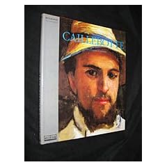Gustave Caillebotte: La vie, la technique, l'oeuvre peint (Collection Biographie)