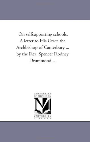 On selfsupporting schools. A letter to His Grace the Archbishop of Canterbury ... by the Rev. Spencer Rodney Drummond ...