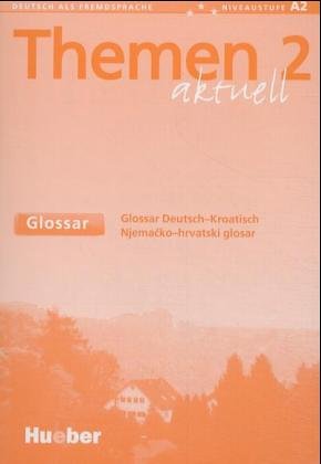 Hueber Themen aktuell 2 - dreib&auml;ndige Ausgabe. Deutsch als Fremdsprache - Niveaustufe A2: Themen aktuell 2. Glossar Kroatisch: Glossar Deutsch - K ...