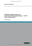 Globalisierungsprozesse und Internationalisierungsstrategien - ''Profit durch Ausbeutung?''