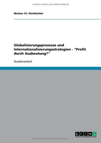 Globalisierungsprozesse und Internationalisierungsstrategien - ''Profit durch Ausbeutung?''