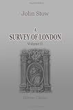 A Survey of London: Reprinted from the text of 1603, with introduction and notes by Charles Lethbridge Kingsford. Volume 2