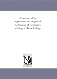 An account of the organization and progress of the Museum of comparative zo?ology at Harvard college