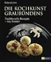 Die Kochkunst Graub�ndens: Traditionelle Rezepte - neu kreiert
