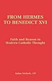 From Hermes to Benedict XVI : faith and reason in modern Catholic thought