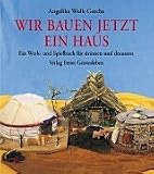 Wir bauen jetzt ein Haus: Ein Werk- und Spielbuch f&uuml;r drinnen und drau&szlig;en - Angelika Wolk-Gerche