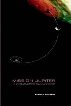 Mission Jupiter: The Spectacular Journey of the Galileo Spacecraft