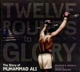 Twelve rounds to glory : the story of Muhammad Ali