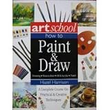 Art School: How to Paint & Draw: A Complete Course on Practical & Creative Techniques