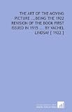 The Art of the Moving Picture ...Being the 1922 Revision of the Book First Issued in 1915 ... By Vachel Lindsay [ 1922 ]