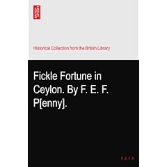 Fickle Fortune in Ceylon. By F. E. F. P[enny].