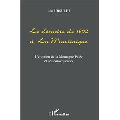 Le d�sastre de 1902 � la Martinique: (l'�ruption de la montagne Pel�e) et ses cons�quences