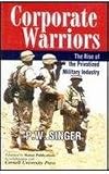 Corporate Warriors: The Rise of the Privatilized Military Industry