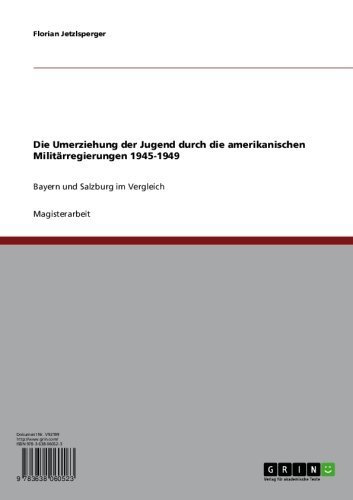 Die Umerziehung der Jugend durch die amerikanischen Militärregierungen 1945-1949: Bayern und Salzburg im Vergleich (German Edition)