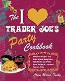  : The I Love Trader Joe's Party Cookbook: Delicious Recipes and Entertaining Ideas Using Only Foods and Drinks from the World's Greatest Grocery Store [Paperback]