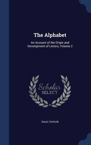 The Alphabet: An Account of the Origin and Development of Letters, Volume 2