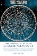 The Complete Guide to Chinese Astrology: The Most Comprehensive Study of the Subject Ever Published in the English Language