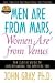 Men are from Mars, Women are from Venus - A Guide for Improving Communication and Getting What You Want in Your Relationships