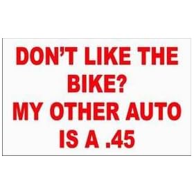 Click here to buy DON'T LIKE THE BIKE? MY OTHER AUTO IS A .45 Long Sleeve T-Shirt (Various Colors Available) by T-ShirtFrenzy.