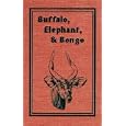 Buffalo, elephant, and bongo: Alone in the Savannas and rain forests of the Cameroon (Classics in African hunting... by Reinald von Meurers
