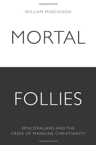 Mortal Follies: Episcopalians and the Crisis of Mainline Christianity Hardcover April 14, 2009