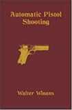 Automatic Pistol Shooting: Together with Information on Handling the Duelling Pistol and Revolver