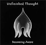 Unfinished Thought -  Becoming Aware