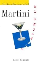 Martini, Straight Up: The Classic American Cocktail