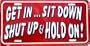 LP - 024 Get in Sit Down Shut Up License Plate - X030