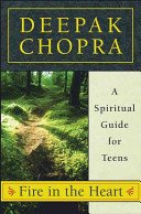 Fire In The Heart: A Spiritual Guide For Teens (Chopra, Deepak)