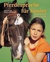 Pferdesprache für Kinder: Pferdeflüstern leicht gemacht