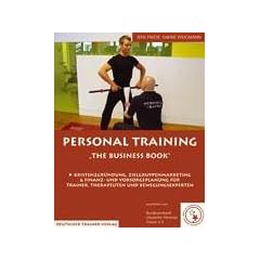 Personal Training - the business book: Existenzgr�ndung, Zielgruppenmarketing und Finanz- und Vorsorgeplanung f�r Trainer, Therapeuten und Bewegungsexperten