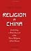 Religion in China; Containing a Brief Account of the Three Religions of the Chinese