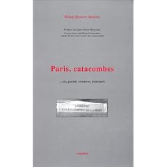 Paris, catacombes : ...o�, quand, comment, pourquoi