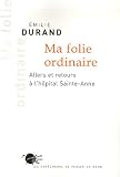Ma folie ordinaire : Allers et retours � l'h�pital Sainte-Anne