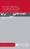Security, Risk and the Biometric State: Governing Borders and Bodies (PRIO New Security Studies)