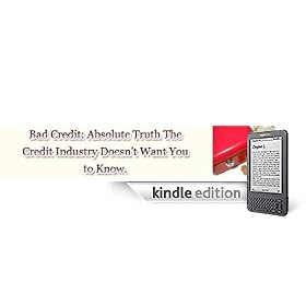 Bad Credit: Absolute Truth the Credit Industry Doesn't Want You to Know