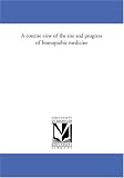 A concise view of the rise and progress of homopathic medicine