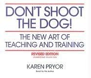 Don't Shoot the Dog!: The New Art of Teaching and Training