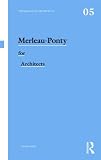 Merleau-Ponty for Architects (Thinkers for Architects)