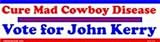 Cure mad cowboy disease - Vote for John Kerry bumper sticker