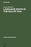 Language death in the Isle of Man: An investigation into the decline and extinction of Manx Gaelic as a community language in the Isle of Man (Linguistische Arbeiten)