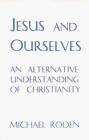 Jesus and Ourselves: An Alternative Understanding of Christianity