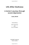 Life After Darkness: A Doctors Journey Through Severe Depression