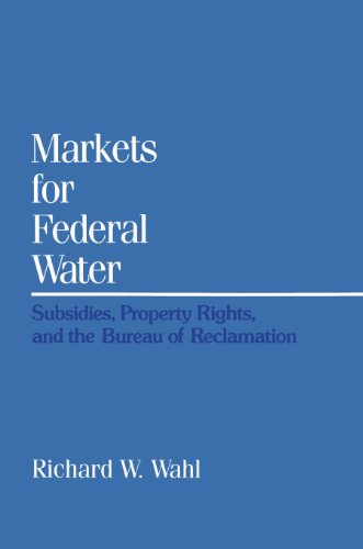 Markets for Federal Water: Subsidies, Property Rights, and the Bureau of Reclamation (Rff Press)