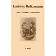 Ludwig Boltzmann: Man, Physicist, Philosopher