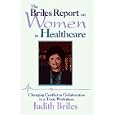 The Briles Report on Women in Healthcare: Changing Conflict to Collaboration in a Toxic Workplace (Jossey Bass Social... by Judith Briles