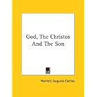 God, the Christos and the Son by Harriett Augusta Curtiss