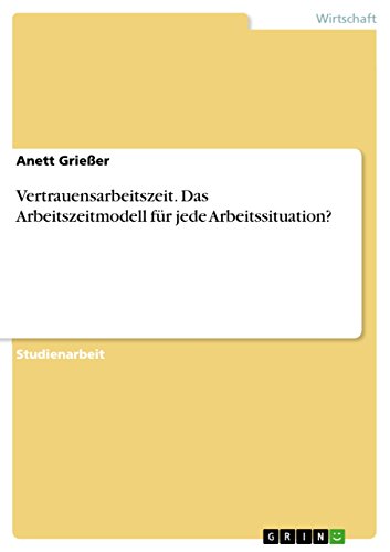 Vertrauensarbeitszeit. Das Arbeitszeitmodell für jede Arbeitssituation? (German Edition)