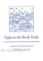 Light on the Book Trade: Essays Presented at the Nineteenth Seminar on the British Book Trade in Honour of Peter Isaac